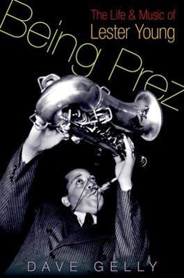 Being Prez: The Life and Music of Lester Young - Gelly - cover