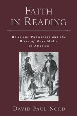 Faith in Reading: Religious Publishing and the Birth of Mass Media in America - David Paul Nord - cover