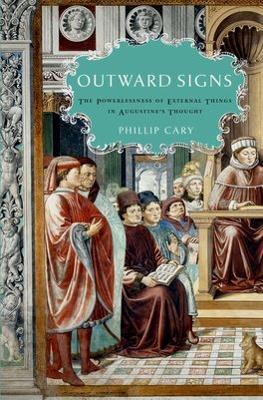 Outward Signs: The Powerlessness of External Things in Augustine's Thought - Phillip Cary - cover