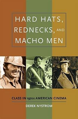 Hard Hats, Rednecks, and Macho Men: Class in 1970s American Cinema - Derek Nystrom - cover