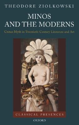 Minos and the Moderns: Cretan Myth in Twentieth-Century Literature and Art - Theodore Ziolkowski - cover