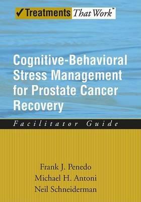 Cognitive-Behavioral Stress Management for Prostate Cancer Recovery: Facilitator Guide - Frank J. Penedo,Michael H. Antoni,Neil Schneiderman - cover