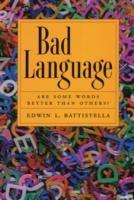 Bad Language: Are Some Words Better Than Others? - Edwin L. Battistella - cover