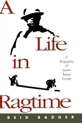 A Life in Ragtime: A Biography of James Reese Europe - Reid Badger - cover