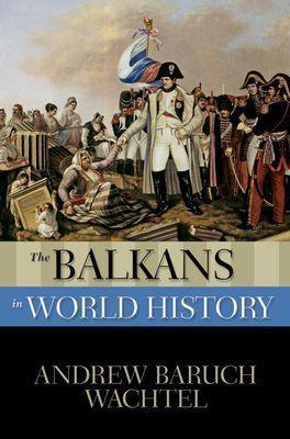The Balkans in World History - Andrew Wachtel - cover