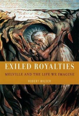 Exiled Royalties: Melville and the Life We Imagine - Robert Milder - cover
