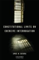 Constitutional Limits on Coercive Interrogation - Amos N. Guiora - cover