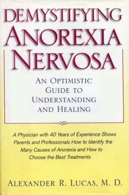 Demystifying Anorexia Nervosa: An Optimistic Guide to Understanding and Healing - Alexander R Lucas - cover