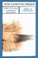 How Invention Begins: Echoes of Old Voices in the Rise of New Machines - John H. Lienhard - cover