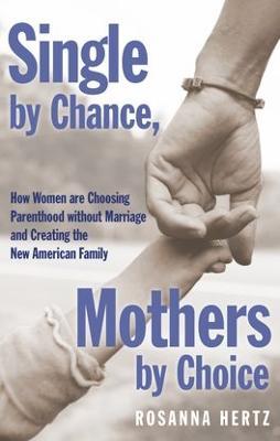 Single by Chance Mothers by Choice: How Women are Choosing Parenthood without Marriage and Creating the New American Family - Rosanna Hertz - cover