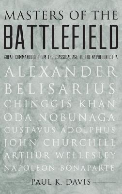 Masters of the Battlefield: Great Commanders from the Classical Age to the Napoleonic Era - Paul Davis - cover