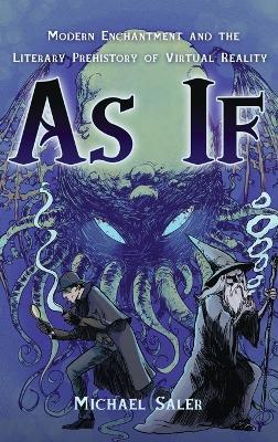 As If: Modern Enchantment and the Literary Pre-History of Virtual Reality - Michael Saler - cover