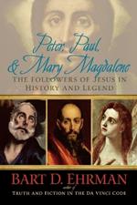 Peter, Paul, and Mary Magdalene: The Followers of Jesus in History and Legend