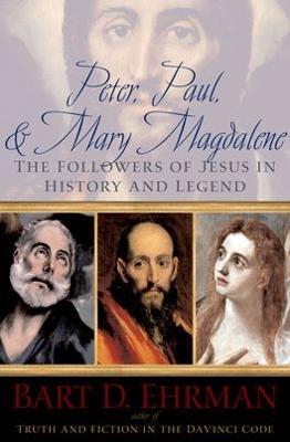 Peter, Paul, and Mary Magdalene: The Followers of Jesus in History and Legend - Bart D Ehrman - cover