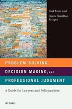 Problem Solving, Decision Making, and Professional Judgment: A Guide for Lawyers and Policymakers