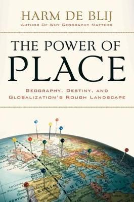 The Power of Place: Geography, Destiny, and Globalization's Rough Landscape - Harm De Blij - cover