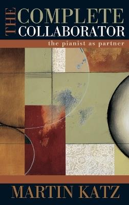 The Complete Collaborator: The Pianist as Partner - Martin Katz - cover
