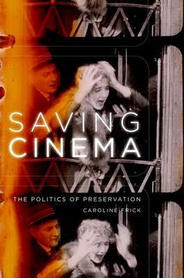Saving Cinema: The Politics of Preservation - Caroline Frick - cover