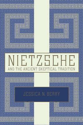 Nietzsche and the Ancient Skeptical Tradition - Jessica N. Berry - cover