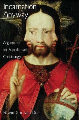 Incarnation Anyway: Arguments for Supralapsarian Christology - Edwin Chr Van Driel - cover