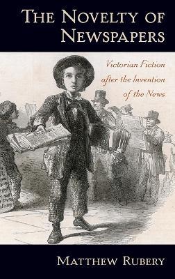 The Novelty of Newspapers: Victorian Fiction After the Invention of the News - Matthew Rubery - cover