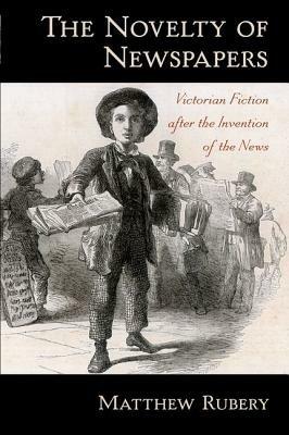 The Novelty of Newspapers: Victorian Fiction After the Invention of the News - Matthew Rubery - cover