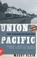 Union Pacific: The Reconfiguration: America's Greatest Railroad from 1969 to the Present - Maury Klein - cover