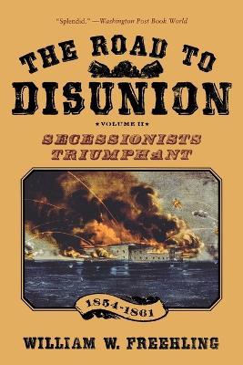 The Road to Disunion: Volume II Secessionists Triumphant, 1854-1861 - William W Freehling - cover