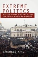 Extreme Politics: Essays on Nationalism, Violence, and Eastern Europe - Charles King - cover