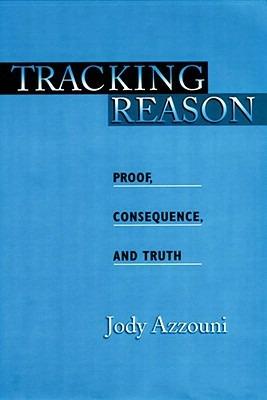 Tracking Reason: Proof, Consequence, and Truth - Jody Azzouni - cover