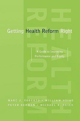 Getting Health Reform Right: A Guide to Improving Performance and Equity - Marc Roberts,William Hsiao,Peter Berman - cover