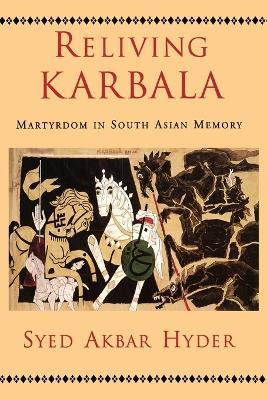 Reliving Karbala: Martyrdom in South Asian Memory - Syed Akbar Hyder - cover