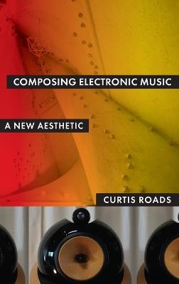 Composing Electronic Music: A New Aesthetic - Curtis Roads - cover