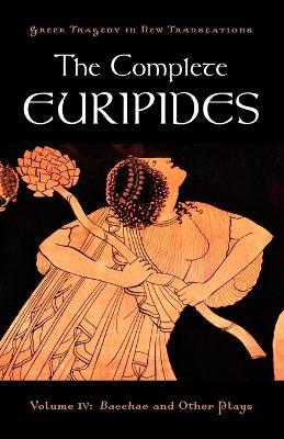 The Complete Euripides: Volume IV: Bacchae and Other Plays - Euripides - cover