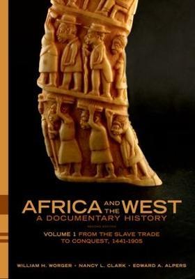 Africa and the West: A Documentary History: Volume 1: From the Slave Trade to Conquest, 1441-1905 - William H. Worger,Nancy L. Clark,Edward A. Alpers - cover