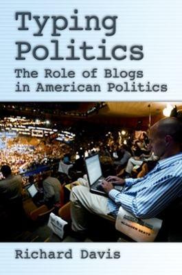 Typing Politics: The Role of Blogs in American Politics - Richard Davis - cover