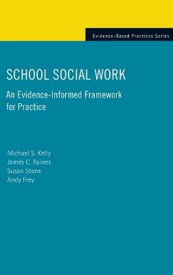 School Social Work: An Evidence-Informed Framework for Practice - Michael S. Kelly,James C. Raines,Susan Stone - cover