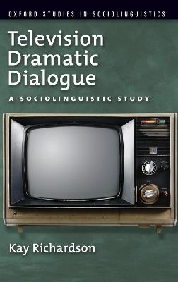 Television Dramatic Dialogue: A Sociolinguistic Study - Kay Richardson - cover