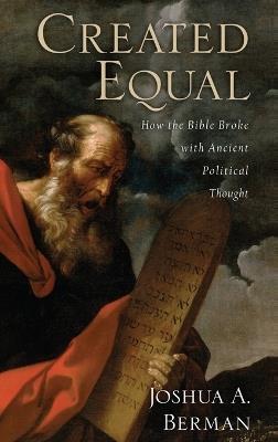 Created Equal: How the Bible Broke with Ancient Political Thought - Joshua A. Berman - cover