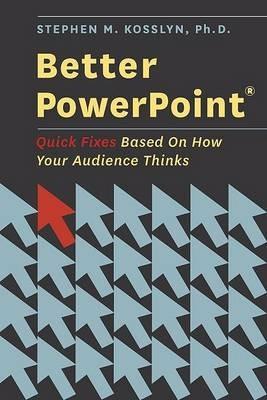 Better PowerPoint (R): Quick Fixes Based On How Your Audience Thinks - Stephen Kosslyn - cover