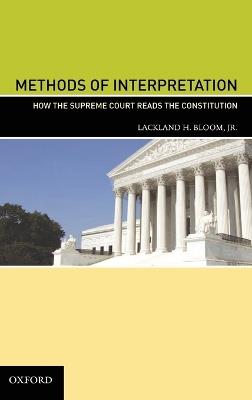 Methods of Interpretation: How the Supreme Court Reads the Constitution - Lackland H. Bloom Jr - cover