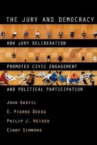 The Jury and Democracy: How Jury Deliberation Promotes Civic Engagement and Political Participation - John Gastil,E. Pierre Deess,Philip J. Weiser - cover