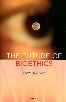 The Future of Bioethics - Howard Brody - cover