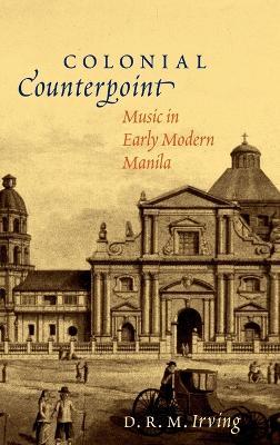 Colonial Counterpoint: Music in Early Modern Manila - D. R. M. Irving - cover