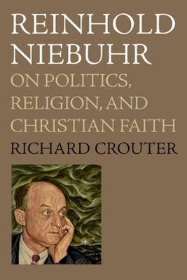 Reinhold Niebuhr : On Politics, Religion, And Christian Faith