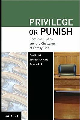 Privilege or Punish: Criminal Justice and the Challenge of Family Ties - Dan Markel,Jennifer M Collins,Ethan J Leib - cover