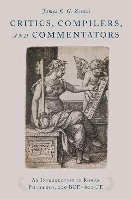 Critics, Compilers, and Commentators: An Introduction to Roman Philology, 200 BCE-800 CE - James E. G. Zetzel - cover