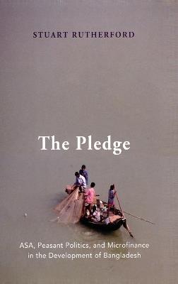 The Pledge: ASA, Peasant Politics, and Microfinance in the Development of Bangladesh - Stuart Rutherford - cover