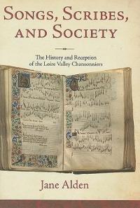 Songs, Scribes, and Society: The History and Reception of the Loire Valley Chansonniers - Jane Alden - cover