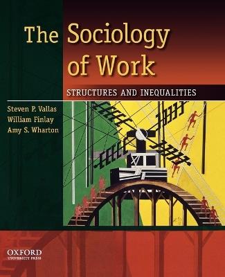The Sociology of Work: Structures and Inequalities - Steven P. Vallas,William Finlay,Amy S. Wharton - cover